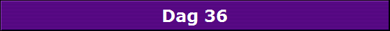 Dag 36